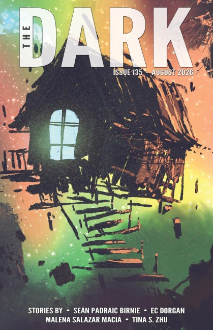 The Dark, Issue 135, August 2026 - Seán Padraic Birnie, Ec Dorgan, Tina S. Zhu, Malena Salazar Maciá