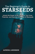 The Beginner's Guide to Starseeds - Alfreda J. Anderson