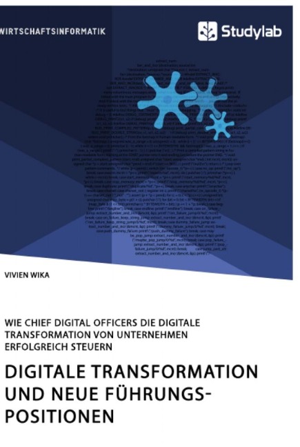 Digitale Transformation und neue Führungspositionen. Wie Chief Digital Officers die digitale Transformation von Unternehmen erfolgreich steuern - Vivien Wika