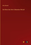 Cover-Bild zum Titel 'Die Reise des Herrn Sebastian Wenzel' von 'Alice Berend'