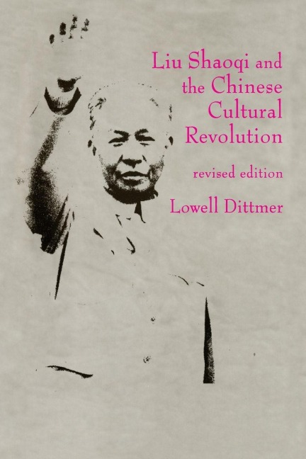 Liu Shaoqi and the Chinese Cultural Revolution - Lowell Dittmer