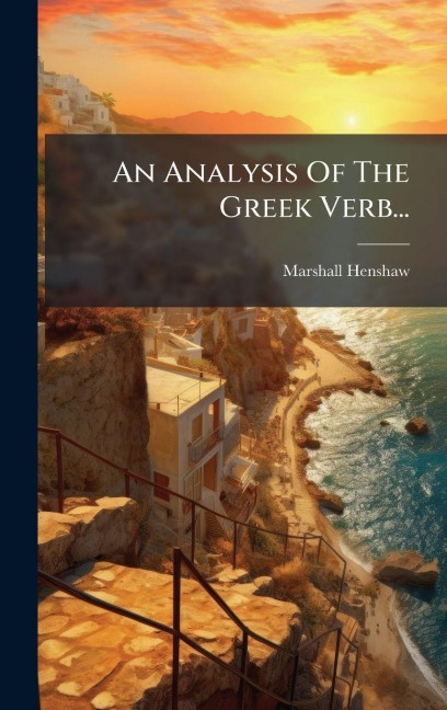 An Analysis Of The Greek Verb... - Marshall Henshaw
