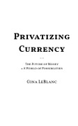 Cover-Bild zum Titel 'Privatizing Currency' von 'Gina LeBlanc'