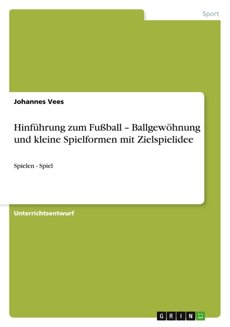 Hinführung zum Fußball - Ballgewöhnung und kleine Spielformen mit Zielspielidee - Johannes Vees
