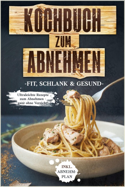 Kochbuch zum Abnehmen: Fit, schlank & gesund - Ultraleichte Rezepte zum Abnehmen - ganz ohne Verzicht! inkl. Abnehmplan - Healthy Kitchen