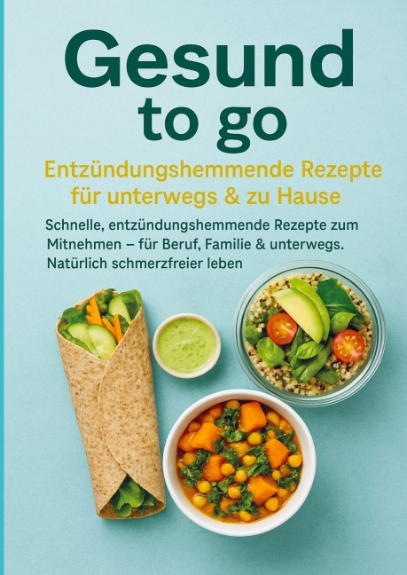 Gesund to go: Entzündungshemmende Rezepte für unterwegs & zu Hause - Livia Albrecht