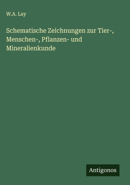 Schematische Zeichnungen zur Tier-, Menschen-, Pflanzen- und Mineralienkunde - W. A. Lay