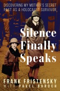 Cover-Bild zum Titel 'Silence Finally Speaks:Discovering My Mother's Secret Past as a Holocaust Survivor' von 'Frank Fristensky'