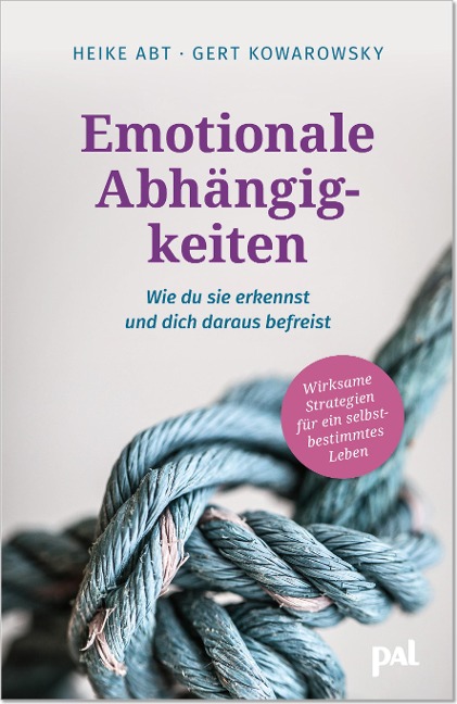 Emotionale Abhängigkeiten - wie du sie erkennst und dich daraus befreist - Heike Abt, Gert Kowarowsky