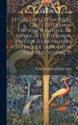 Cover-Bild zum Titel 'Etudes Sur Les Tragiques Grecs Ou Examen Critique D'eschyle, De Sophocle Et D'euripide, Précédé D'une Histoire Générale De La Tragédie Grecque, Volume' von 'Henri-Joseph-Guillaume Patin'