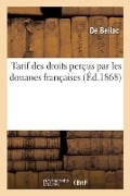 Tarif des droits perçus par les douanes françaises - de Beilac