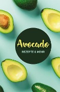 Avocado: Rezepte & mehr - Carola Ruff