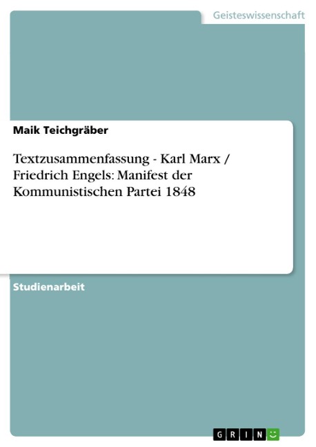 Textzusammenfassung - Karl Marx / Friedrich Engels: Manifest der Kommunistischen Partei 1848 - Maik Teichgräber