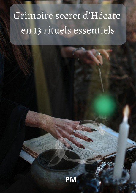 Grimoire Secret d'Hécate en 13 Rituels Essentiels - Pm
