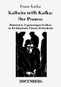 Kollwitz trifft Kafka: Der Prozess - Franz Kafka