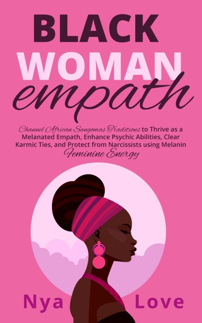 Black Woman Empath: Channel African Sangomas Traditions to Thrive as a Melanated Empath, Enhance Psychic Abilities, Clear Karmic Ties, and Protect from Narcissists using Melanin Feminine Energy (Self Help for Black Women) - Nya Love