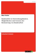 Cover-Bild zum Titel 'Kinderarbeit in Entwicklungsländern. Möglichkeiten und Grenzen der Reduzierung von Kinderarbeit' von 'Max Fischer'