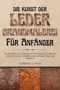 Cover-Bild zum Titel 'Die Kunst der Lederbrandmalerei für Anfänger' von 'Clarence A. Wolk'