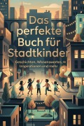 Cover-Bild zum Titel 'Das perfekte Buch für Stadtkinder' von 'Emil Meier'
