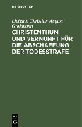 Cover-Bild zum Titel 'Christenthum und Vernunft für die Abschaffung der Todesstrafe' von '[Johann Christian August] Grohmann'