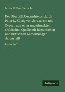 Cover-Bild zum Titel 'Der Überfall Alexandrien's durch Peter I., König von Jerusalem und Cypern aus einer ungedruckten arabischen Quelle mit historischen und kritischen Anmerkungen dargestellt' von 'Is. Jos. H. Paul Herzsohn'