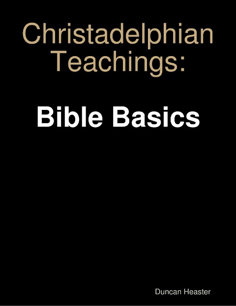 Christadelphian Teachings: Bible Basics - Duncan Heaster