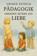 Cover-Bild zum Titel 'Pädagogik - Grenzen setzen aus Liebe' von 'Greber Patrick'