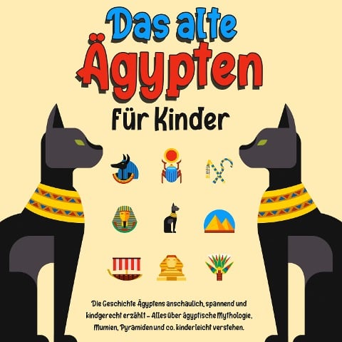 Das alte Ägypten für Kinder: Die Geschichte Ägyptens anschaulich, spannend und kindgerecht erzählt ¿ Alles über ägyptische Mythologie, Mumien, Pyramiden und co. kinderleicht verstehen. - Franziska Lauterbach