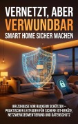 Cover-Bild zum Titel 'Vernetzt, aber verwundbar: Smart Home sicher machen' von 'Benjamin Graf'