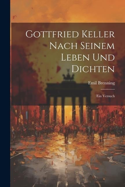 Gottfried Keller Nach Seinem Leben und Dichten: Ein Versuch - Emil Brenning
