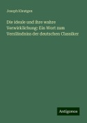 Die ideale und ihre wahre Verwirklichung: Ein Wort zum Versländniss der deutschen Classiker - Joseph Kleutgen