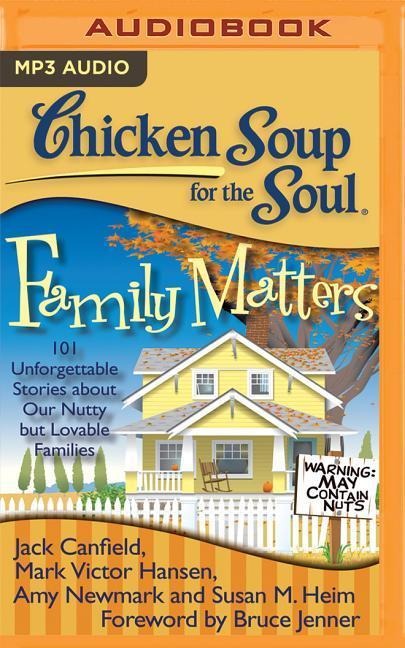 Chicken Soup for the Soul: Family Matters: 101 Unforgettable Stories about Our Nutty But Lovable Families - Jack Canfield, Mark Victor Hansen, Amy Newmark