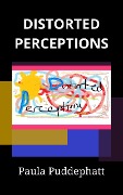 Distorted Perceptions - Paula Puddephatt
