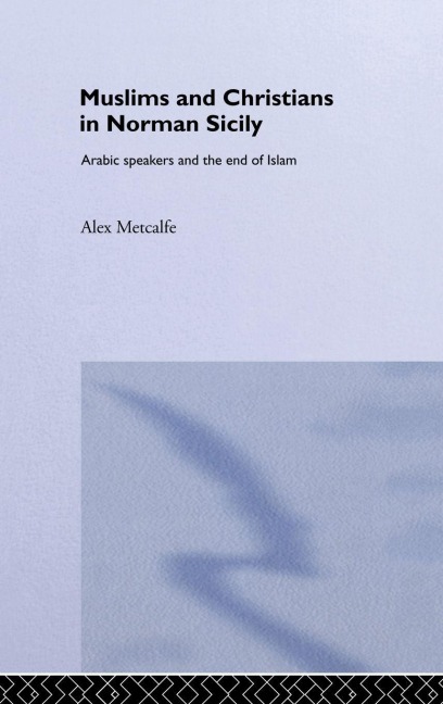 Muslims and Christians in Norman Sicily - Alexander Metcalfe