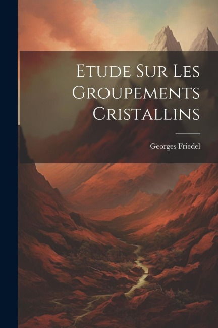 Etude Sur Les Groupements Cristallins - Georges Friedel