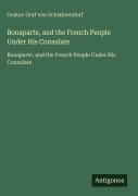 Cover-Bild zum Titel 'Bonaparte, and the French People Under His Consulate' von 'Gustav Graf Von Schlabrendorf'
