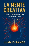 Cover-Bild zum Titel 'La mente creativa: cómo desbloquear tu genialidad' von 'Juanjo Ramos'
