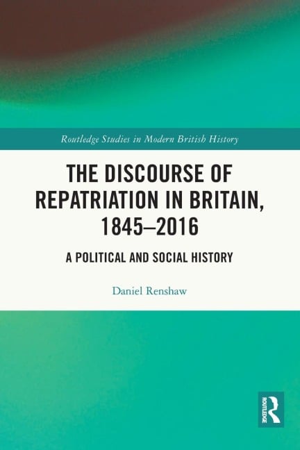 The Discourse of Repatriation in Britain, 1845-2016 - Daniel Renshaw
