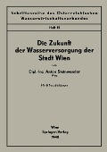 Cover-Bild zum Titel 'Die Zukunft der Wasserversorgung der Stadt Wien' von 'Anton Steinwender'
