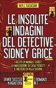 Cover-Bild zum Titel 'Le insolite indagini del detective Sidney Grice: I delitti di Mangle Street-La maledizione di casa Foskett-Il mistero di Villa Saturn' von 'M. R. C. Kasasian'