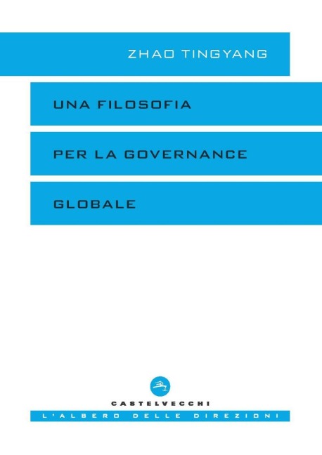 Una filosofia per la governance globale - Tingyang Zhao