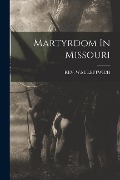 Martyrdom In Missouri - W. M. Leftwich