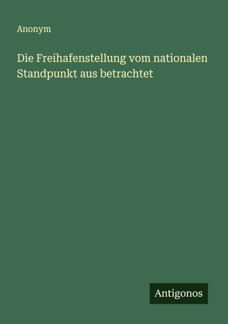 Die Freihafenstellung vom nationalen Standpunkt aus betrachtet - Anonym