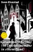 Cover-Bild zum Titel 'Gesammelte Krimis (10 Detektivromane in einem Band)' von 'Sven Elvestad'