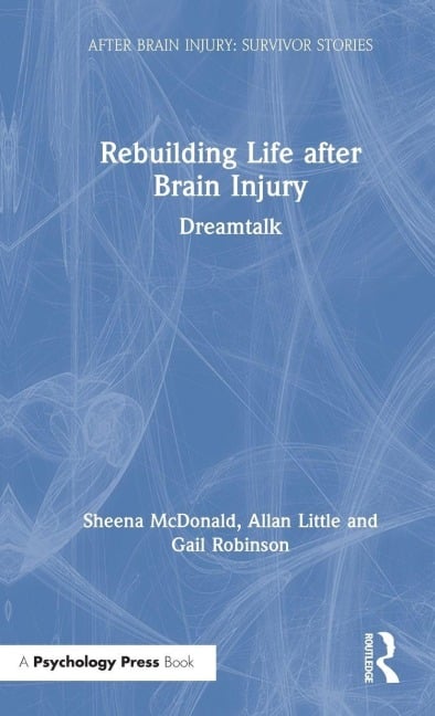 Rebuilding Life after Brain Injury - Sheena McDonald, Allan Little, Gail Robinson