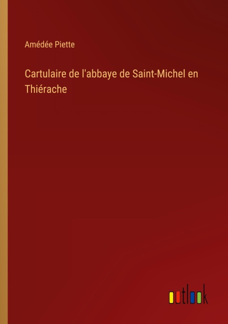 Cartulaire de l'abbaye de Saint-Michel en Thiérache - Amédée Piette