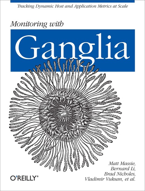 Monitoring with Ganglia - Matt Massie, Peter Phaal, Daniel Pocock, Bernard Li, Brad Nicholes