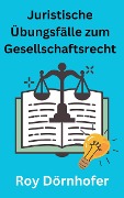 Cover-Bild zum Titel 'Juristische Übungsfälle zum Gesellschaftsrecht' von 'Roy Dörnhofer'