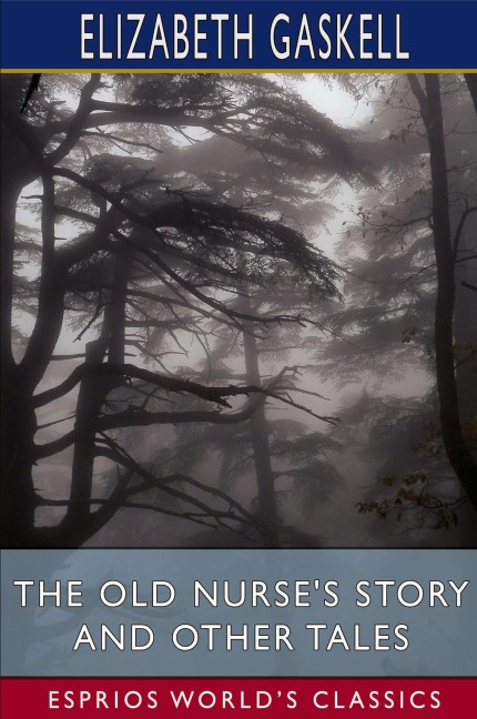 The Old Nurse's Story and Other Tales (Esprios Classics) - Elizabeth Gaskell