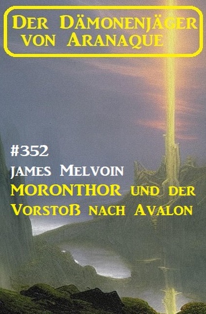Moronthor und der Vorstoß nach Avalon: Der Dämonenjäger von Aranaque 352 - James Melvoin